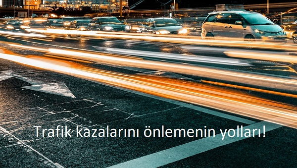 Trafik kazalarını önlemenin yolları!