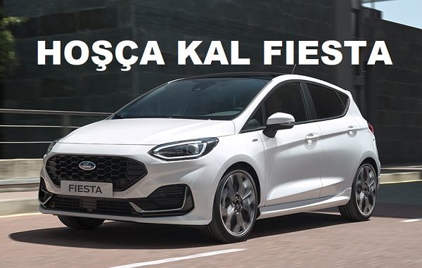 Ford Fiesta üretimi bitiyor 2023.