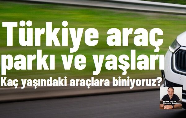 Türkiye Araç Parkı ve Ortalama Yaşı.
