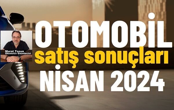 otomobil satış rakamları nisan 2024.