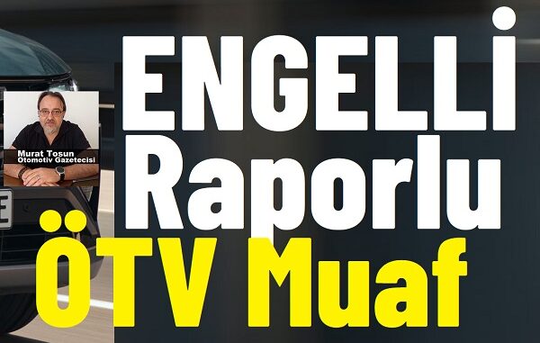 Engelli Raporlu Arabalar Yeni Kanun 2024.