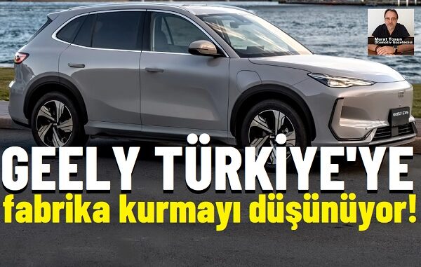 Geely Türkiye Fabrikası düşünüyor
