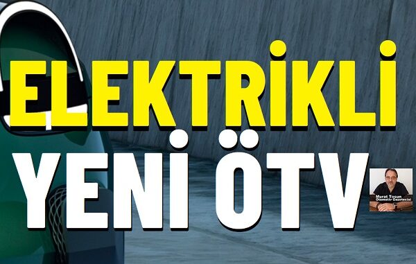 Yeni ÖTV sistemi elektrikli.
